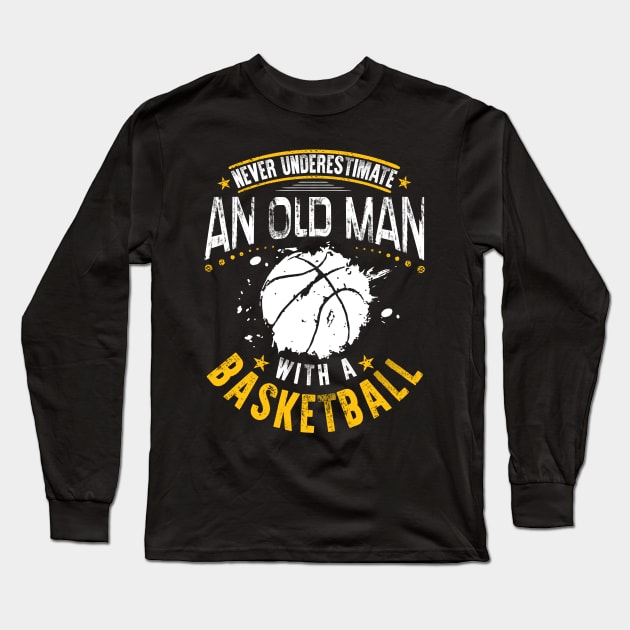 Never Underestimate An Old Man With A Basketball Long Sleeve T-Shirt by TShirtWaffle1